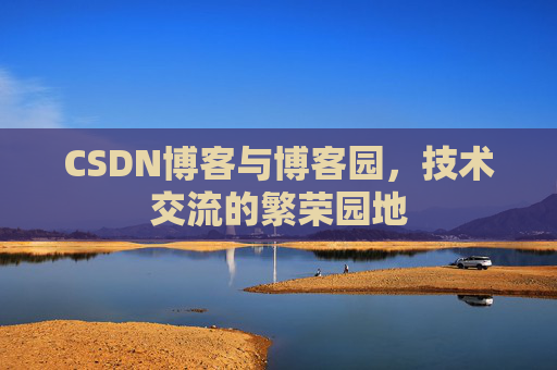 CSDN博客与博客园,技术交流的繁荣园地